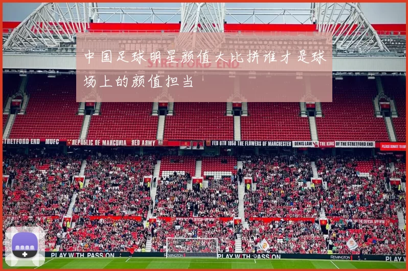 中国足球明星颜值大比拼谁才是球场上的颜值担当
