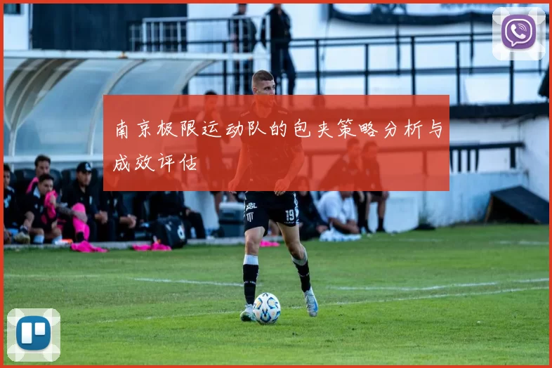 南京极限运动队的包夹策略分析与成效评估