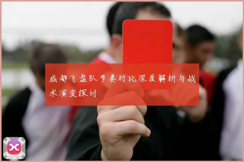 成都飞盘队节奏对比深度解析与战术演变探讨
