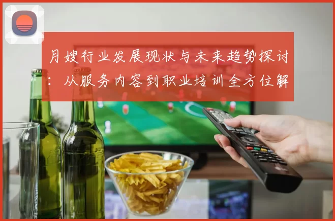 月嫂行业发展现状与未来趋势探讨：从服务内容到职业培训全方位解析