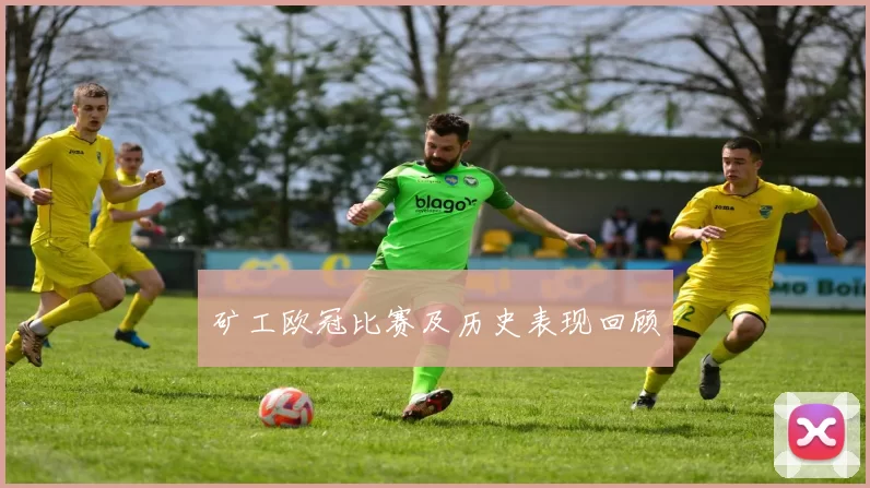 矿工欧冠比赛及历史表现回顾