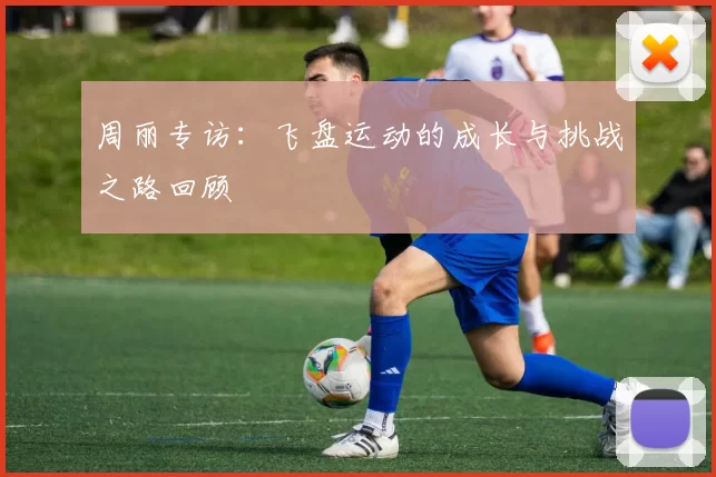 周丽专访：飞盘运动的成长与挑战之路回顾