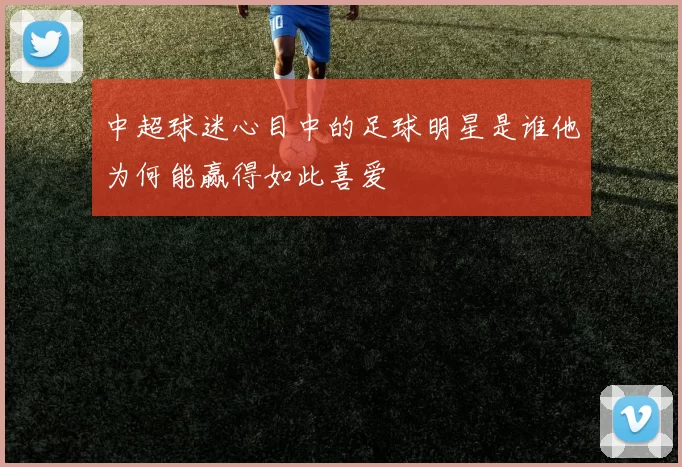 中超球迷心目中的足球明星是谁他为何能赢得如此喜爱