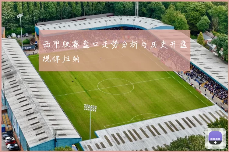 西甲联赛盘口走势分析与历史开盘规律归纳