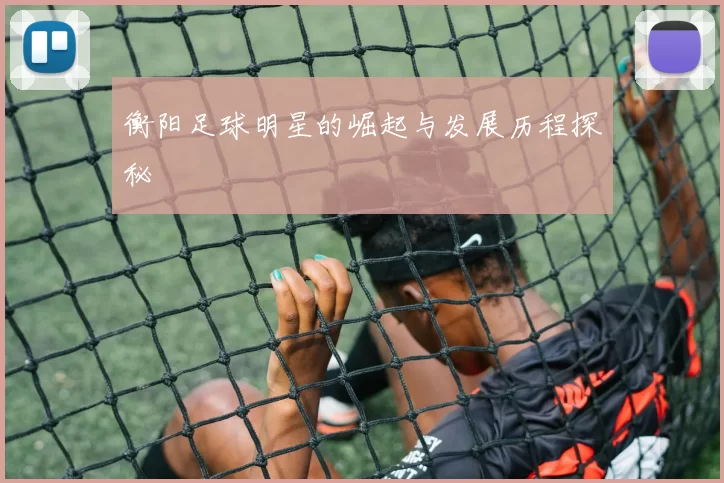衡阳足球明星的崛起与发展历程探秘