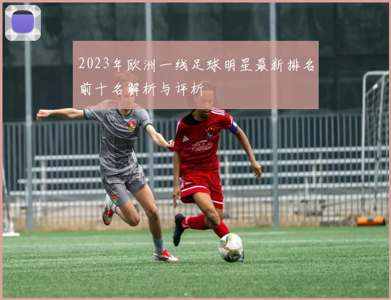 2023年欧洲一线足球明星最新排名前十名解析与评析