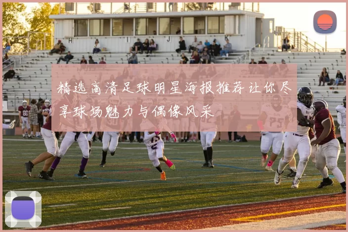 精选高清足球明星海报推荐让你尽享球场魅力与偶像风采